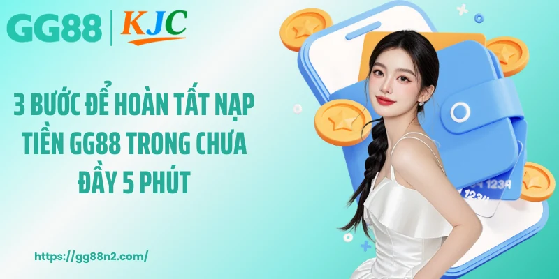 3 bước để hoàn tất nạp tiền GG88 trong chưa đầy 5 phút
