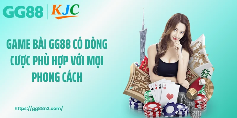 Game bài GG88 có dòng cược phù hợp với mọi phong cách