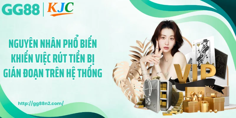 Nguyên nhân phổ biến khiến việc rút tiền bị gián đoạn trên hệ thống