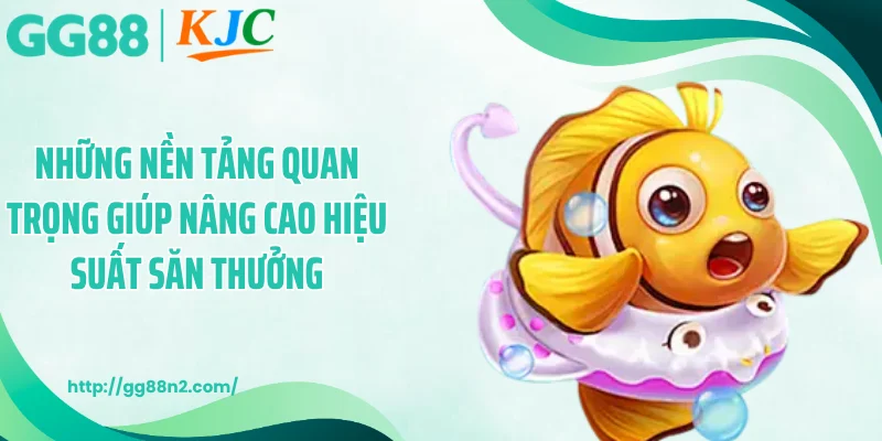 Những nền tảng quan trọng giúp nâng cao hiệu suất săn thưởng