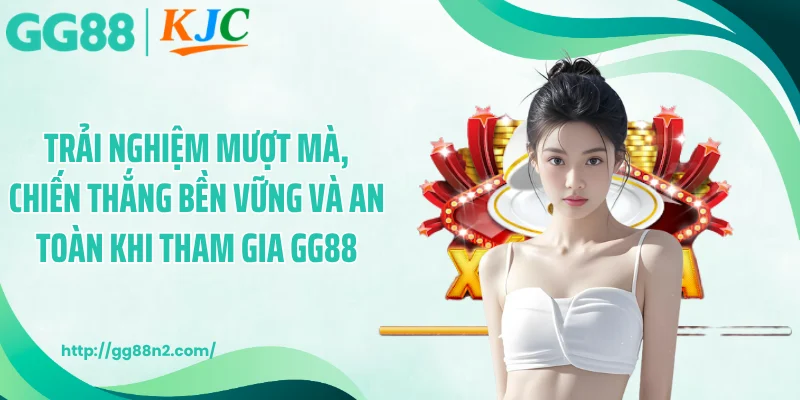 Trải nghiệm mượt mà, chiến thắng bền vững và an toàn khi tham gia GG88